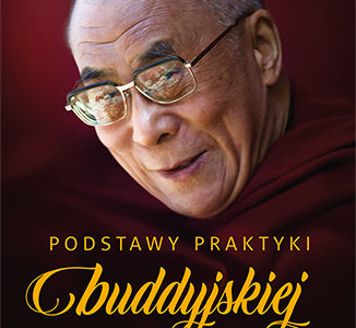 His Holiness the Dalai Lama, Venerable Thubten Chodron, ”Podstawy praktyki buddyjskiej”